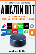 Amazon Echo: Dot: The Ultimate User Guide to Amazon Echo Dot 2nd Generation for Newbie (Amazon Echo Dot, User Manual, Amazon Echo, Tips and Tricks, User Guide)