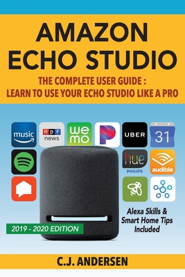 Amazon Echo Studio The Complete User Guide - Learn to Use Your Echo Studio Like A Pro: Alexa Skills and Smart Home Tips - Andersen, Alexa, and Andersen, Cj