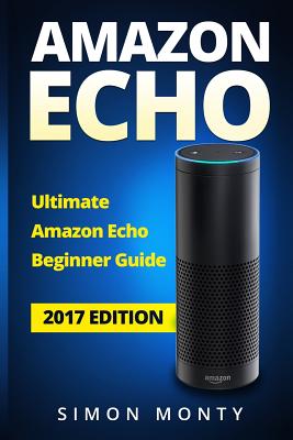 Amazon Echo: Ultimate Amazon Echo Beginner Guide - Monty, Simon