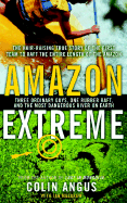 Amazon Extreme: Three Ordinary Guys, One Rubber Raft, and the Most Dangerous River on Earth - Angus, Colin, and Mulgrew, Ian