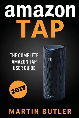 Amazon Tap: The Complete Amazon Tap User Guide - Butler, Martin