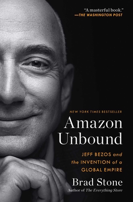 Amazon Unbound: Jeff Bezos and the Invention of a Global Empire - Stone, Brad
