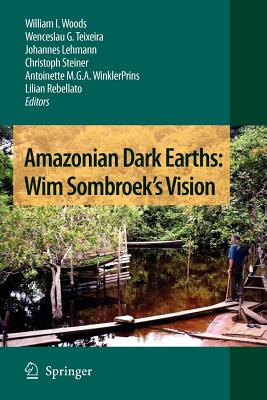 Amazonian Dark Earths: Wim Sombroek's Vision - Woods, William I. (Editor), and Teixeira, Wenceslau G. (Editor), and Lehmann, Johannes (Editor)