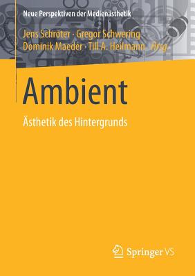 Ambient: ?sthetik Des Hintergrunds - Schrter, Jens (Editor), and Schwering, Gregor (Editor), and Maeder, Dominik (Editor)