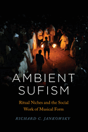 Ambient Sufism: Ritual Niches and the Social Work of Musical Form
