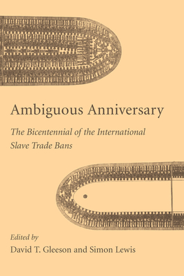 Ambiguous Anniversary: The Bicentennial of the International Slave Trade Bans - Gleeson, David T (Editor), and Lewis, Simon (Editor)