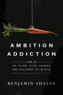 Ambition Addiction: How to Go Slow, Give Thanks, and Discover Joy Within