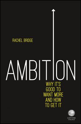 Ambition: Why It's Good to Want More and How to Get It - Bridge, Rachel