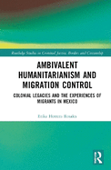 Ambivalent Humanitarianism and Migration Control: Colonial Legacies and the Experiences of Migrants in Mexico