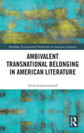 Ambivalent Transnational Belonging in American Literature
