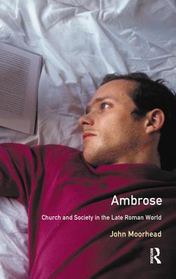 Ambrose: Church and Society in the Late Roman World - Moorhead, John