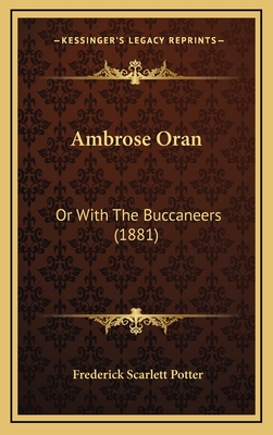 Ambrose Oran: Or with the Buccaneers (1881) - Potter, Frederick Scarlett