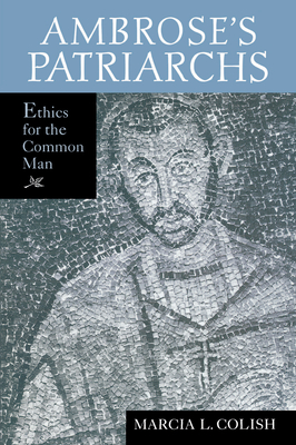 Ambrose's Patriarchs: Ethics for the Common Man - Colish, Marcia L, Professor