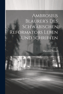 Ambrosius Blaurer's des schwbischen Reformators Leben und Schriften