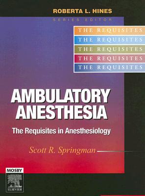 Ambulatory Anesthesia: The Requisites in Anesthesiology - Springman, Scott R