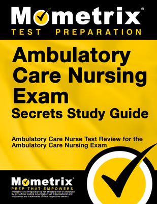 Ambulatory Care Nursing Exam Secrets Study Guide: Ambulatory Care Nurse Test Review for the Ambulatory Care Nursing Exam - Mometrix Nursing Certification Test Team (Editor)