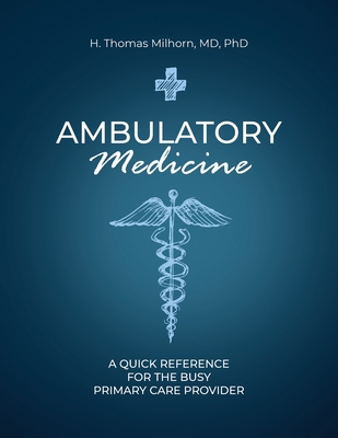 Ambulatory Medicine: A Quick Reference for the Busy Primary Care Provider - Milhorn, H Thomas