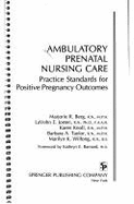 Ambulatory Prenatal Nursing Care: Practice Standards for Positive Pregnancy Outcomes - Berg, Marjorie R, and Wilfong, Marilyn K, and Taylor, Barbara A