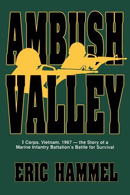 Ambush Valley: I Corps, Vietnam 1967: The Story of a Marine Infantry Battalion's Battle for Survival - Hammel, Eric M