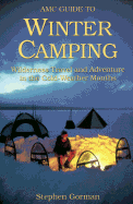 AMC Guide to Winter Camping: Wilderness Travel and Adventure in the Cold-Weather Months - Gorman, Stephen