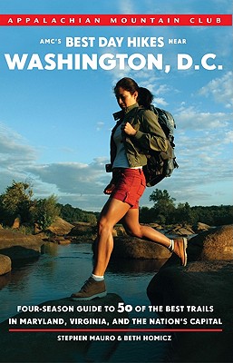 AMC's Best Day Hikes Near Washington, D.C.: Four-Season Guide to 50 of the Best Trails in Maryland, Virginia, and the Nation's Capital - Mauro, Stephen, and Homicz, Beth