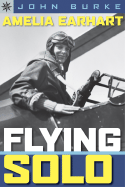 Amelia Earhart: Flying Solo - Burke, John