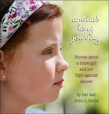 Amelia's Long Journey: Stories about a Brave Girl and Her Fight Against Cancer - Smith, John L