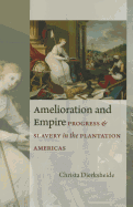 Amelioration and Empire: Progress and Slavery in the Plantation Americas