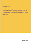 Amelioration de L'Espece Humaine: Avec Un Frontispice Et Le Fac-Simile D'Une Lettre de M. Flourens