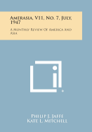 Amerasia, V11, No. 7, July, 1947: A Monthly Review of America and Asia