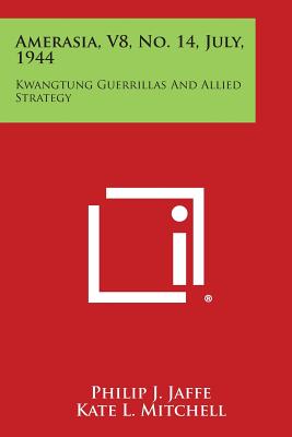 Amerasia, V8, No. 14, July, 1944: Kwangtung Guerrillas and Allied Strategy - Jaffe, Philip J (Editor), and Mitchell, Kate L (Editor)