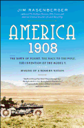 America, 1908: The Dawn of Flight, the Race to the Pole, the Invention of the Model T, and the Making of a Modern Nation