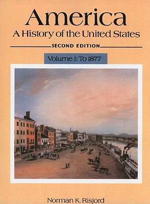 America: A History of the United States: Volume 1: To 1877 - Risjord, Norman K, Professor
