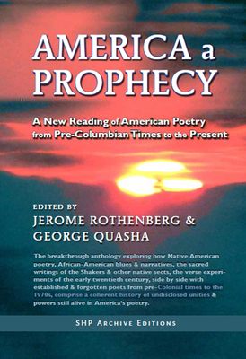 America a Prophecy: A New Reading of American Poetry from Pre-Columbian Times to the Present - Quasha, George, and Rothenberg, Jerome