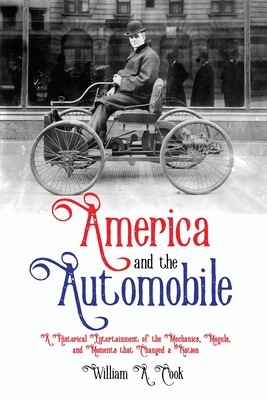 America and the Automobile: A Historical Entertainment of the Mechanics, Moguls, and Moments that Changed a Nation - Cook, William A