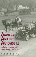 America and the Automobile: Technology, Reform and Social Change, 1893-1923 - Ling, Peter J