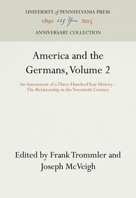 America and the Germans, Volume 2: An Assessment of a Three-Hundred Year History--The Relationship in the Twentieth Century - Trommler, Frank (Editor), and McVeigh, Joseph (Editor)