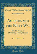 America and the Next War: World-Peace, or Downfall; Two Addresses (Classic Reprint)