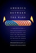America Between the Wars: From 11/9 to 9/11: The Misunderstood Years Between the Fall of the Berlin Wall and the Start of the War on Terror