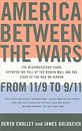 America Between the Wars: From 11/9 to 9/11: The Misunderstood Years Between the Fall of the Berlin Wall and the Start of the War on Terror