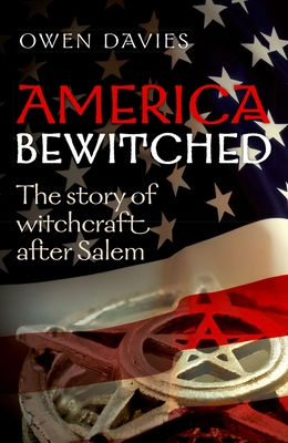 America Bewitched: The Story of Witchcraft After Salem - Davies, Owen