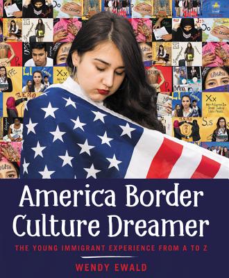 America Border Culture Dreamer: The Young Immigrant Experience from A to Z - Ewald, Wendy