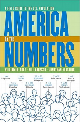 America by the Numbers: A Field Guide to the U.S. Population - Frey, William H, and Abresch, Bill, and Yeasting, Jonathan