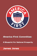 America First Committee: : A Blue Print For National Prosperity