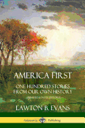 America First: One Hundred Stories from Our Own History (United States History)
