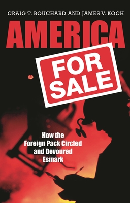 America for Sale: How the Foreign Pack Circled and Devoured Esmark - Bouchard, Craig T, and Koch, James V