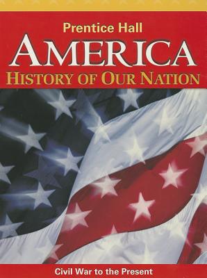 America: History of Our Nation: Civil War to the Present - Pearson Education, and Davidson, James West, and Stoff, Michael B