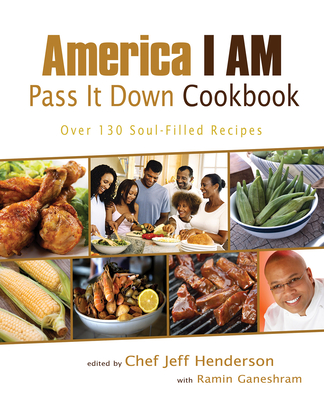 America I AM Pass It Down Cookbook: Over 130 Soul-Filled Recipes - Henderson, Jeff, and Ganeshram, Ramin