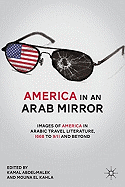 America in an Arab Mirror: Images of America in Arabic Travel Literature: An Anthology
