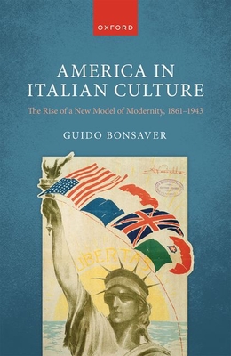 America in Italian Culture: The Rise of a New Model of Modernity, 1861-1943 - Bonsaver, Guido, Prof.